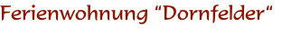 Ferienwohnung “Dornfelder“
